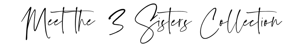 Meet the 3 Sisters Collection
